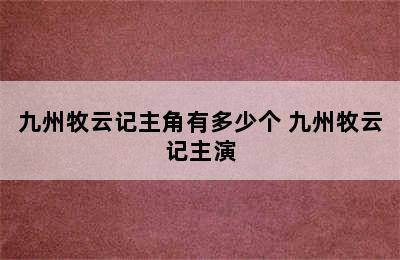 九州牧云记主角有多少个 九州牧云记主演